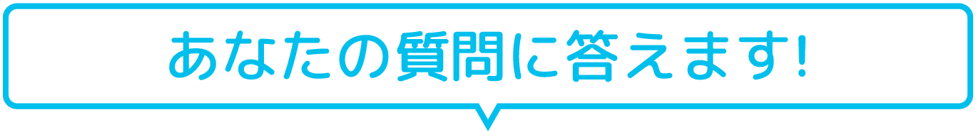 あなたの質問に答えます！